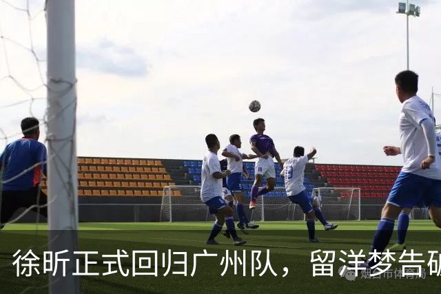 徐昕正式回归广州队，留洋梦告破，未来仍可期待